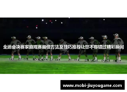 全运会决赛家庭观赛最佳方法及技巧推荐让您不容错过精彩瞬间