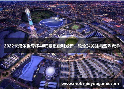 2022卡塔尔世界杯40强赛重启引发新一轮全球关注与激烈竞争