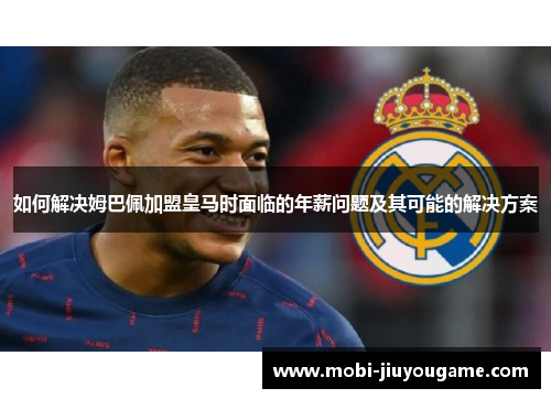 如何解决姆巴佩加盟皇马时面临的年薪问题及其可能的解决方案