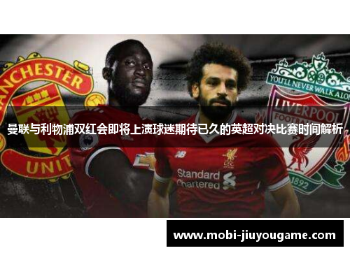 曼联与利物浦双红会即将上演球迷期待已久的英超对决比赛时间解析