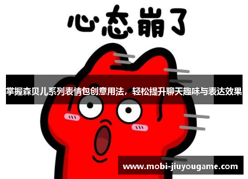 掌握森贝儿系列表情包创意用法，轻松提升聊天趣味与表达效果