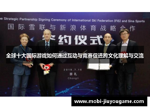 全球十大国际游戏如何通过互动与竞赛促进跨文化理解与交流