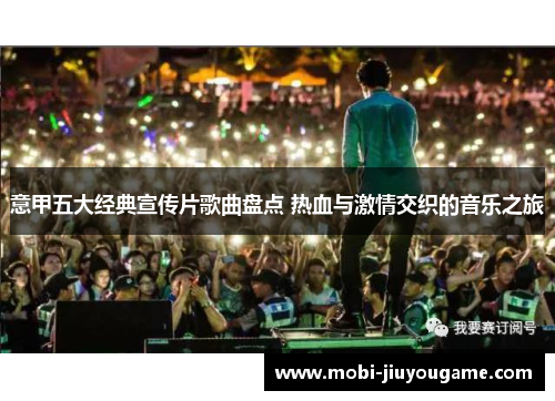 意甲五大经典宣传片歌曲盘点 热血与激情交织的音乐之旅