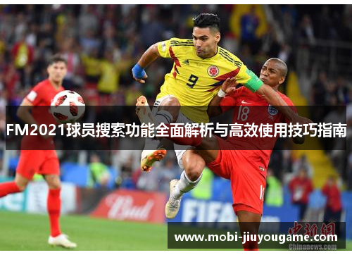 FM2021球员搜索功能全面解析与高效使用技巧指南