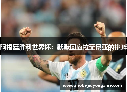 阿根廷胜利世界杯：默默回应拉菲尼亚的挑衅