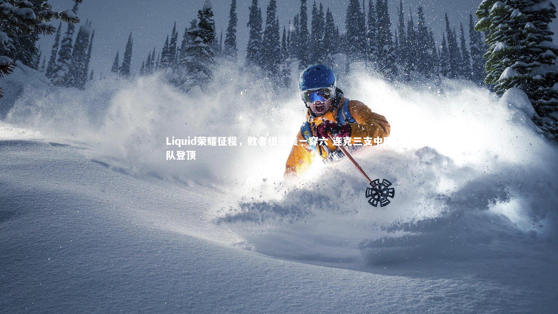 Liquid荣耀征程,败者组逆袭一穿六 连克三支中国队登顶