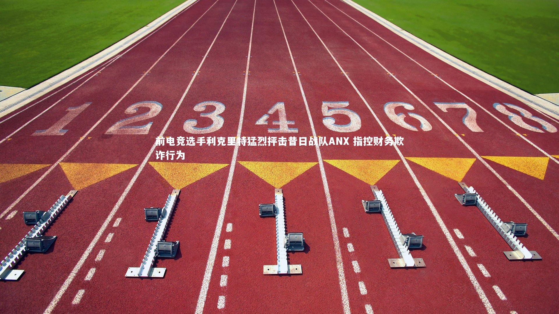 前电竞选手利克里特猛烈抨击昔日战队ANX 指控财务欺诈行为