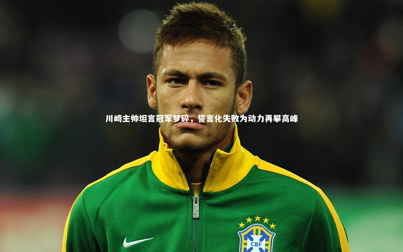 川崎主帅坦言冠军梦碎，誓言化失败为动力再攀高峰