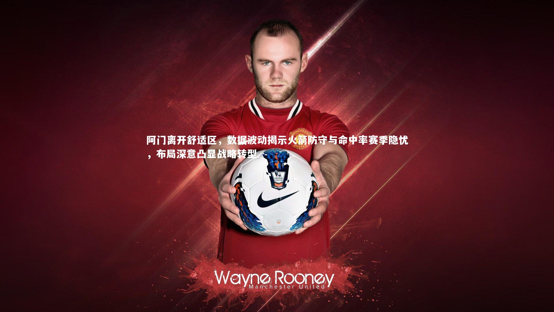 九游会j9_阿门离开舒适区,数据波动揭示火箭防守与命中率赛季隐忧,布局深意凸显战略转型