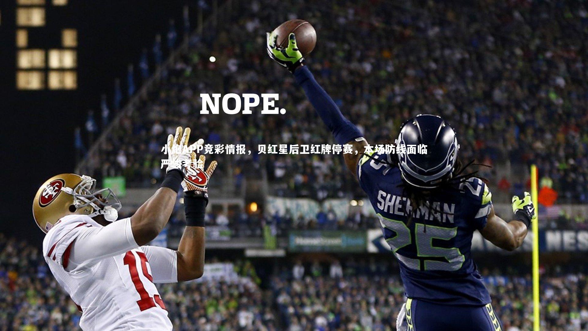 九游会j9官网:小炮APP竞彩情报,贝红星后卫红牌停赛,本场防线面临严峻考验