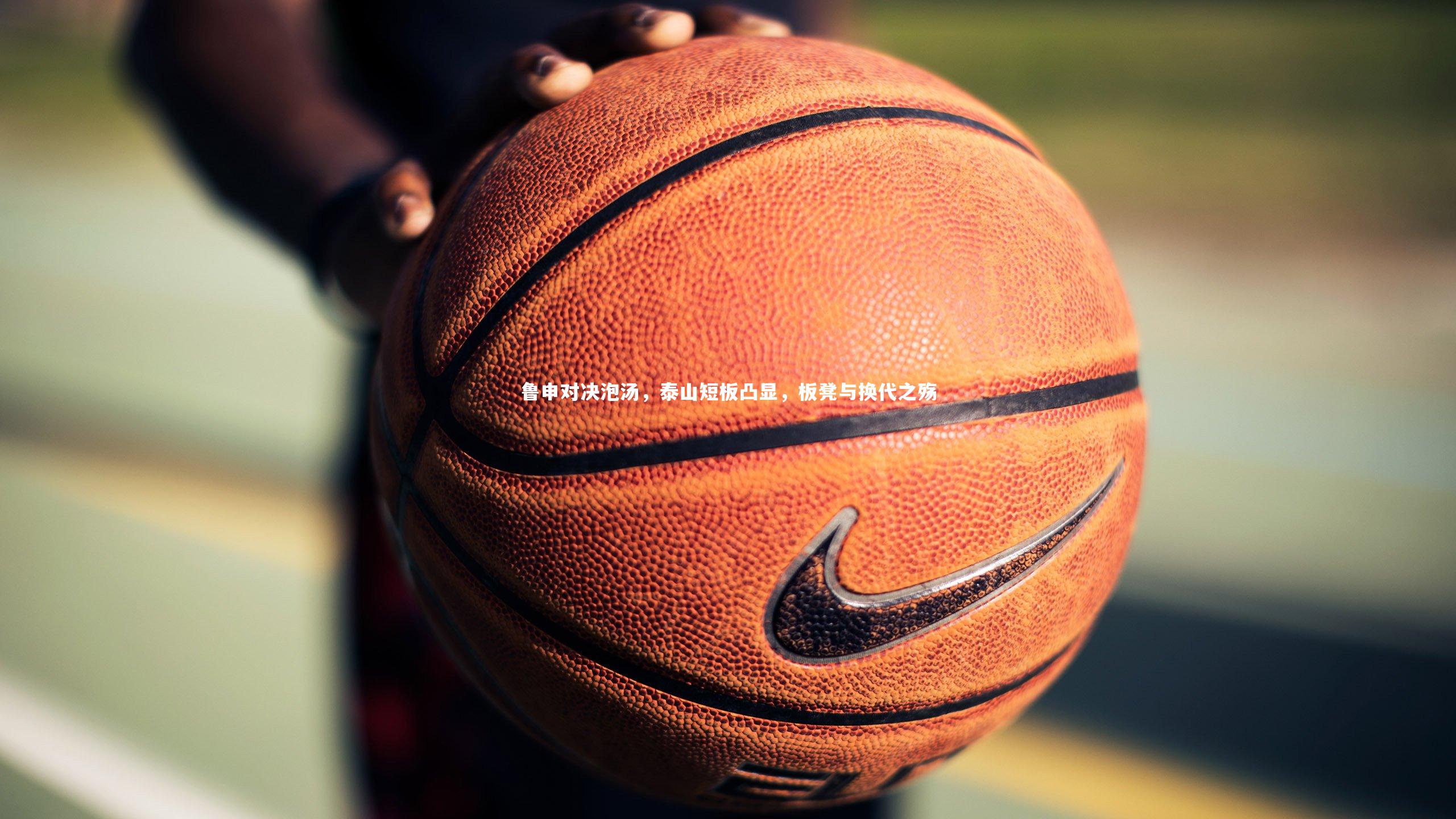 鲁申对决泡汤，泰山短板凸显，板凳与换代之殇