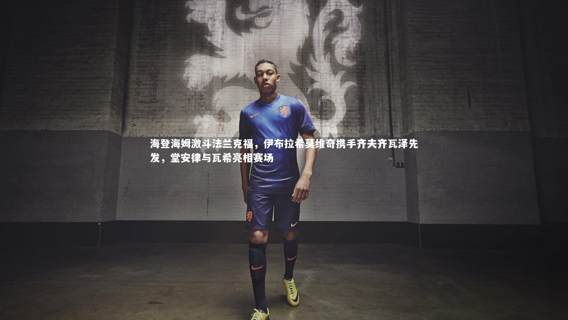 九游会j9官网_海登海姆激斗法兰克福,伊布拉希莫维奇携手齐夫齐瓦泽先发,堂安律与瓦希亮相赛场