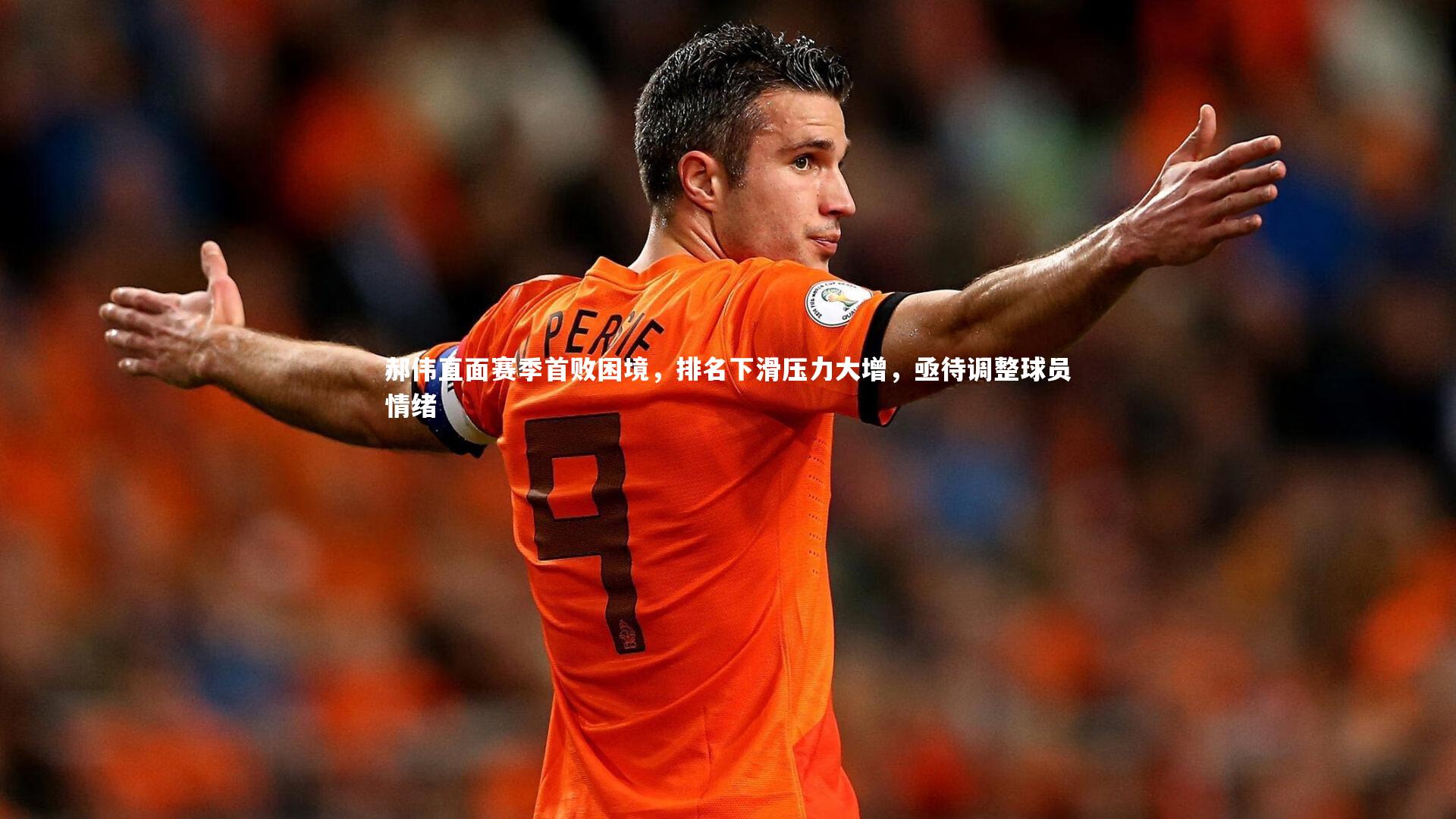 九游会j9_郝伟直面赛季首败困境，排名下滑压力大增，亟待调整球员情绪